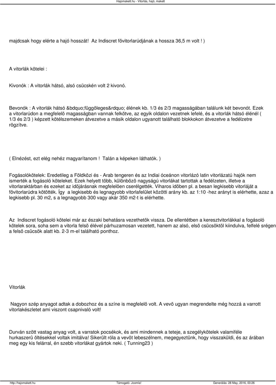 Ezek a vitorlarúdon a megfelelõ magasságban vannak felkötve, az egyik oldalon vezetnek lefelé, és a vitorlák hátsó élénél ( 1/3 és 2/3 ) képzett kötélszemeken átvezetve a másik oldalon ugyanott