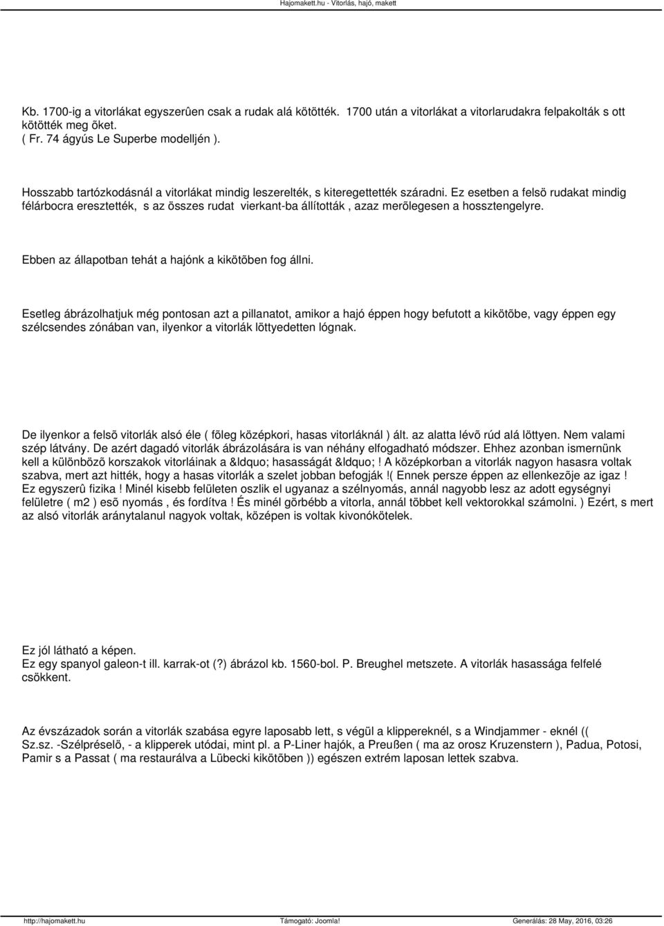 Ez esetben a felsö rudakat mindig félárbocra eresztették, s az összes rudat vierkant-ba állították, azaz merõlegesen a hossztengelyre. Ebben az állapotban tehát a hajónk a kikötõben fog állni.