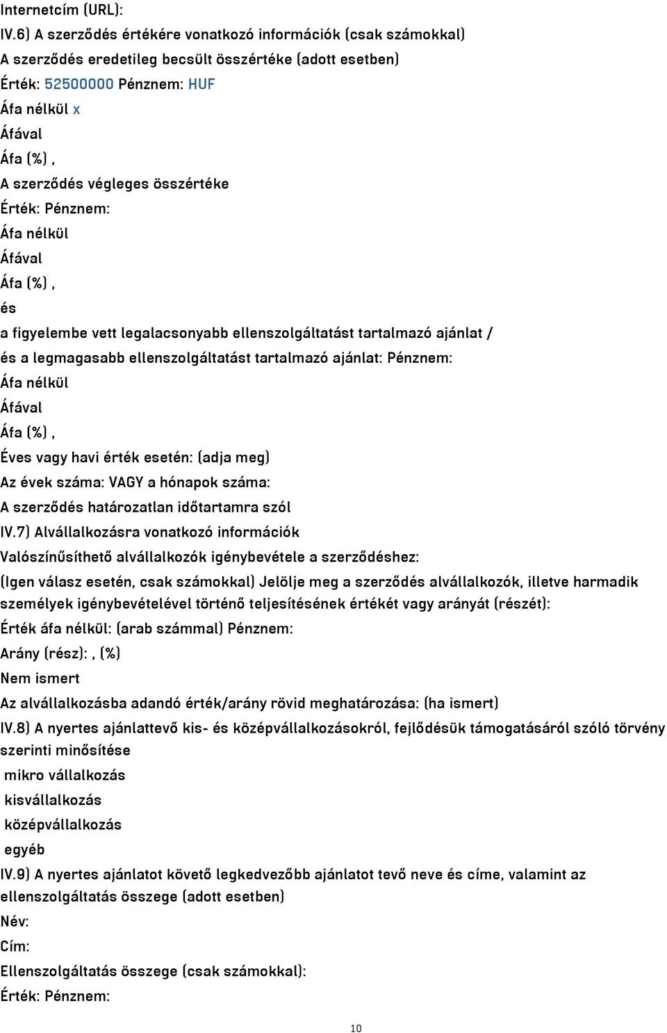 összértéke Érték: Pénznem: Áfa nélkül Áfával Áfa (%), és a figyelembe vett legalacsonyabb ellenszolgáltatást tartalmazó ajánlat / és a legmagasabb ellenszolgáltatást tartalmazó ajánlat: Pénznem: Áfa