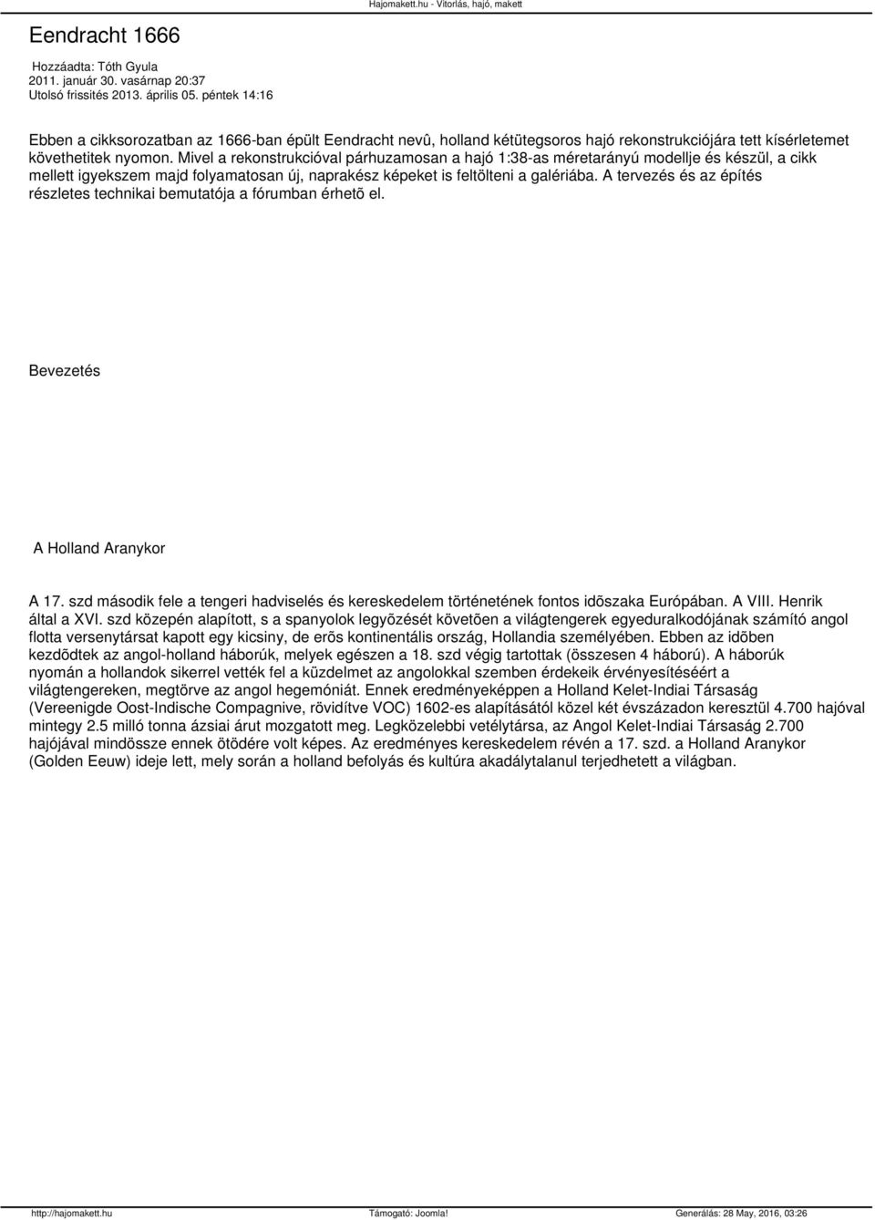 Mivel a rekonstrukcióval párhuzamosan a hajó 1:38-as méretarányú modellje és készül, a cikk mellett igyekszem majd folyamatosan új, naprakész képeket is feltölteni a galériába.