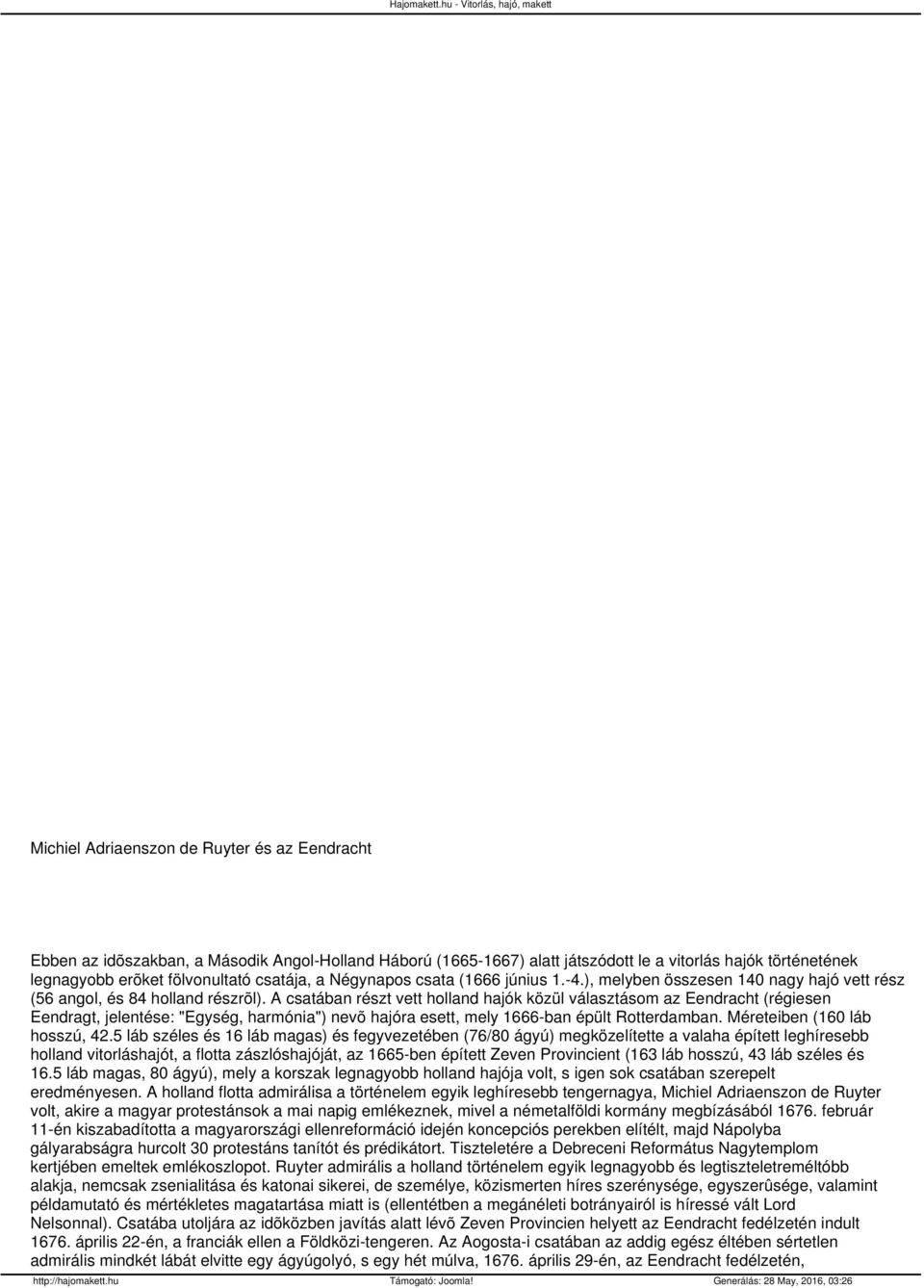 A csatában részt vett holland hajók közül választásom az Eendracht (régiesen Eendragt, jelentése: "Egység, harmónia") nevõ hajóra esett, mely 1666-ban épült Rotterdamban.