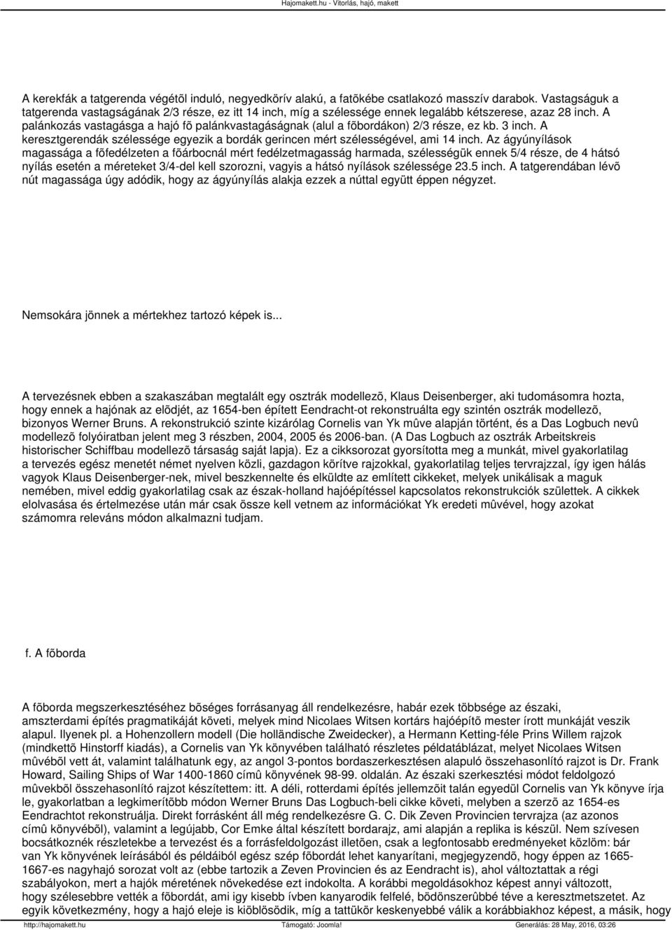 A palánkozás vastagásga a hajó fõ palánkvastagáságnak (alul a fõbordákon) 2/3 része, ez kb. 3 inch. A keresztgerendák szélessége egyezik a bordák gerincen mért szélességével, ami 14 inch.