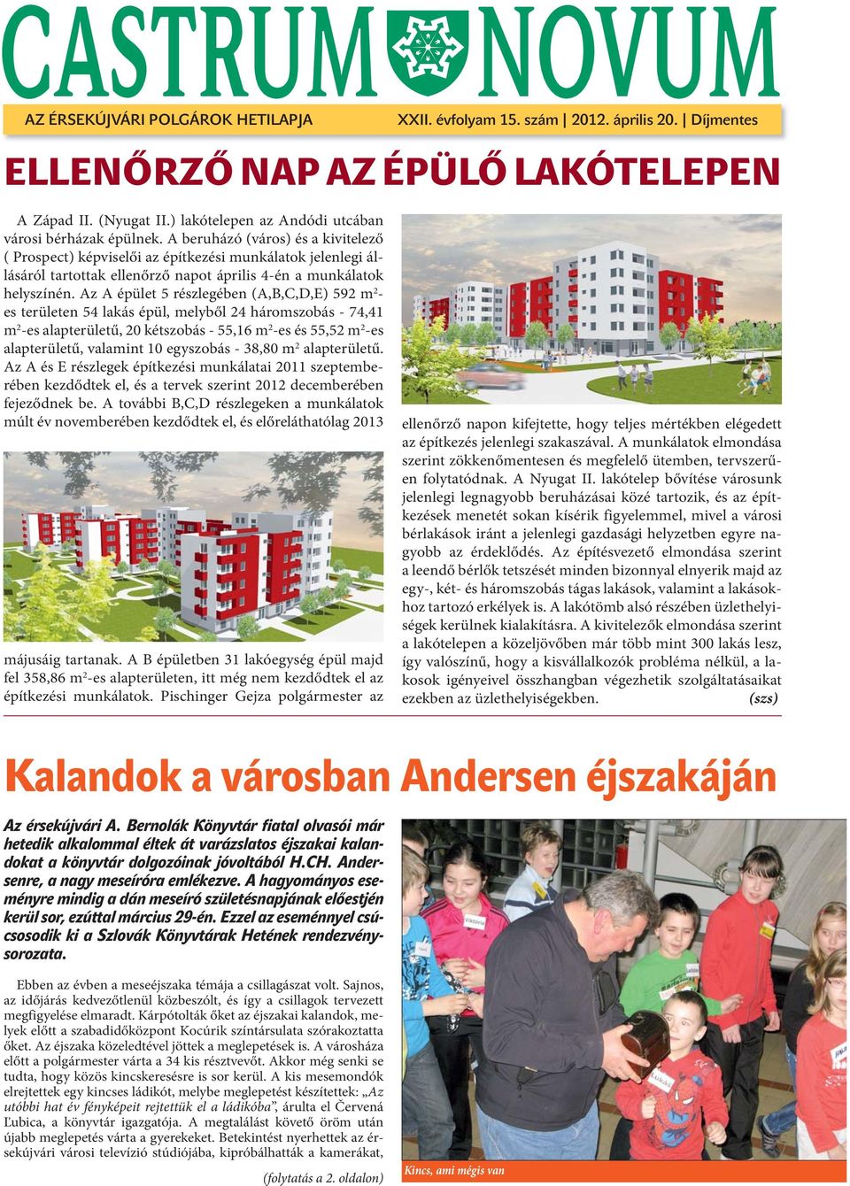 Az A épület 5 részlegében (A,B,C,D,E) 592 m 2 - es területen 54 lakás épül, melyből 24 háromszobás - 74,41 m 2 -es alapterületű, 20 kétszobás - 55,16 m 2 -es és 55,52 m 2 -es alapterületű, valamint