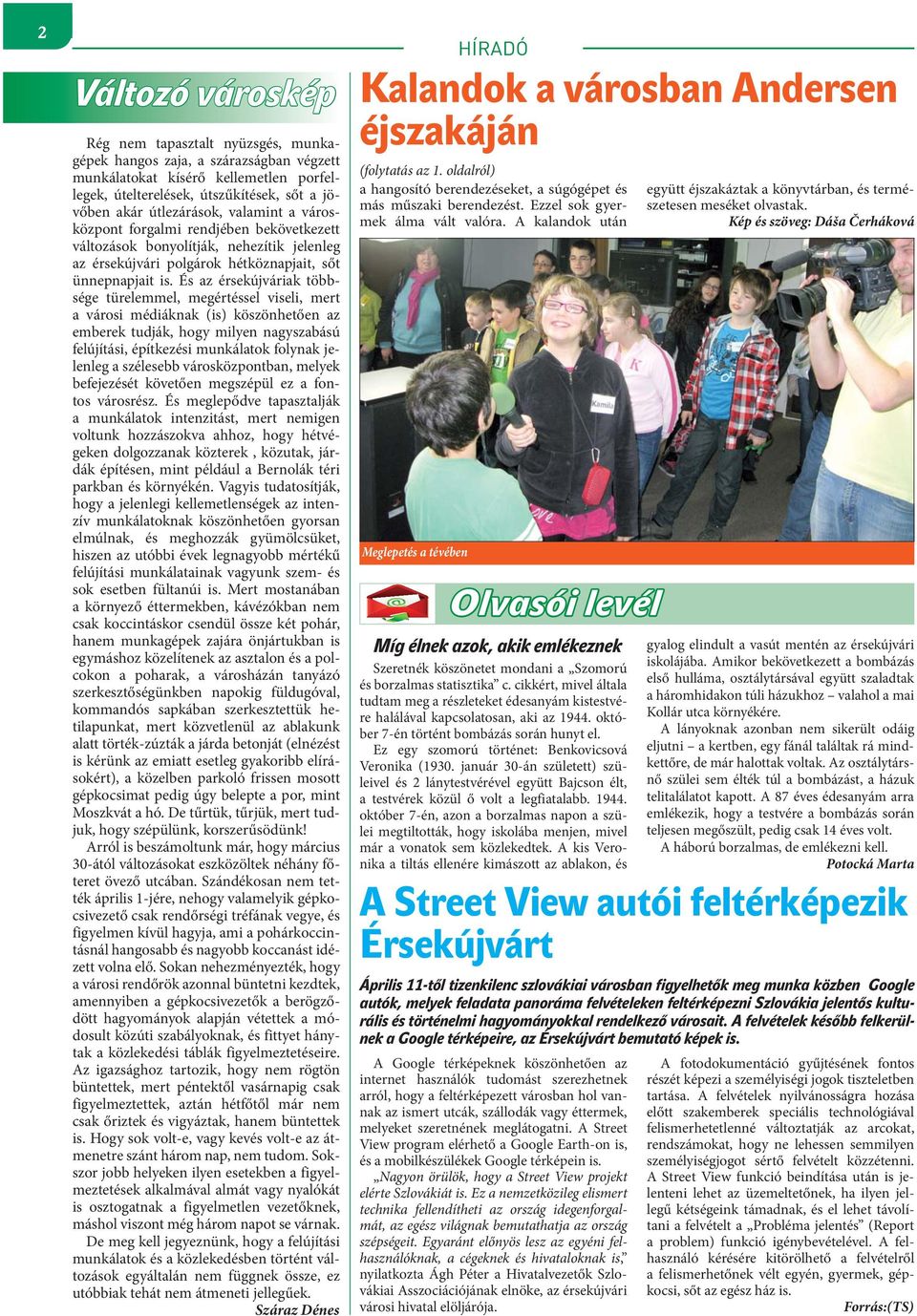 És az érsekújváriak többsége türelemmel, megértéssel viseli, mert a városi médiáknak (is) köszönhetően az emberek tudják, hogy milyen nagyszabású felújítási, építkezési munkálatok folynak jelenleg a