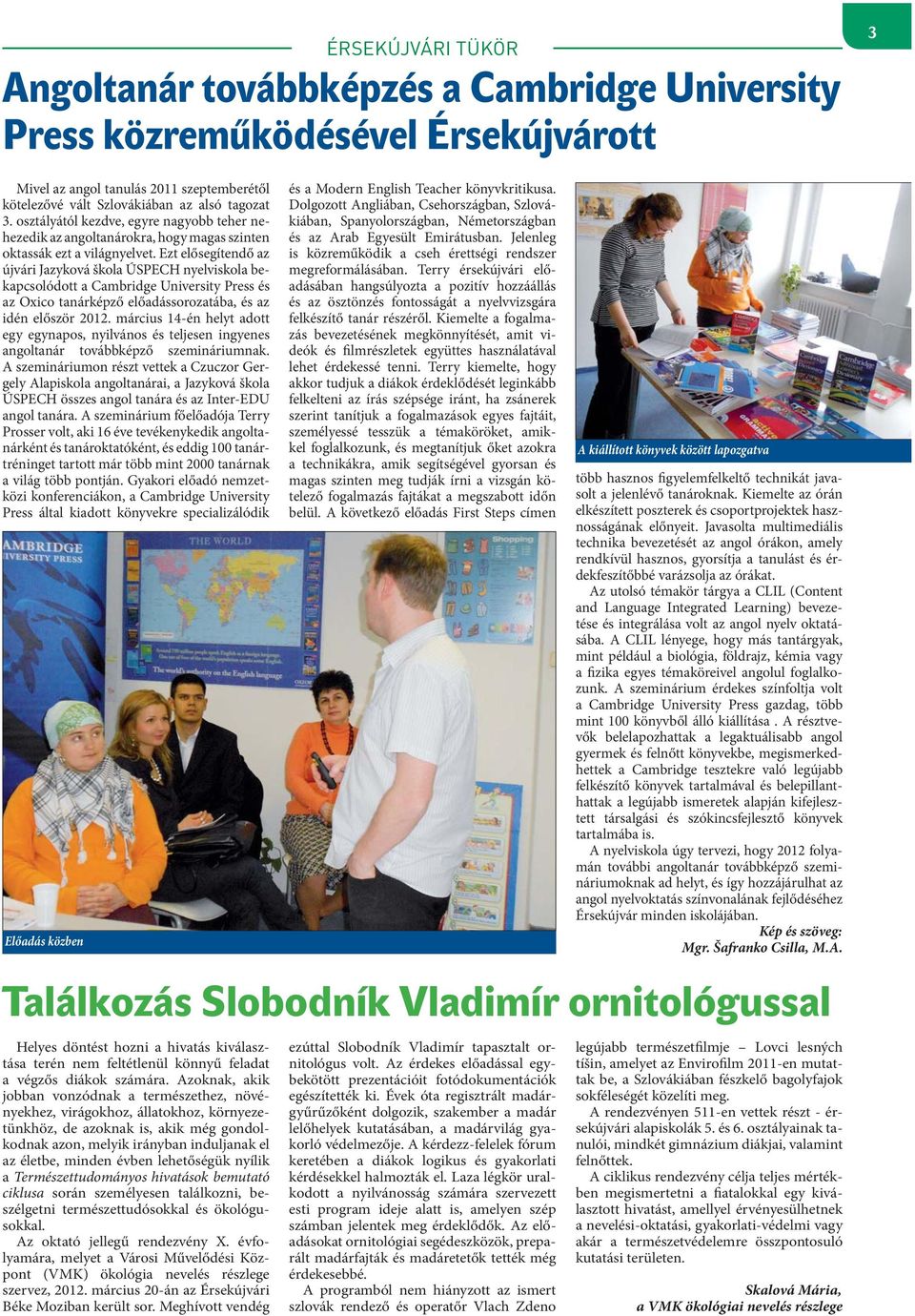 Ezt elősegítendő az újvári Jazyková škola ÚSPECH nyelviskola bekapcsolódott a Cambridge University Press és az Oxico tanárképző előadássorozatába, és az idén először 2012.