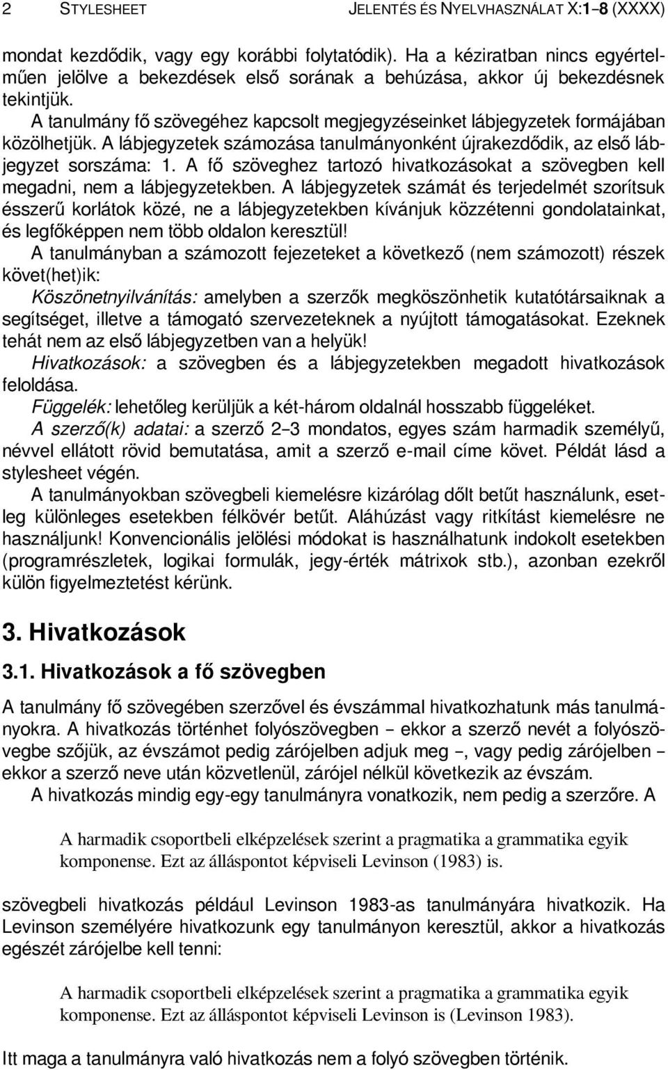 A tanulmány fő szövegéhez kapcsolt megjegyzéseinket lábjegyzetek formájában közölhetjük. A lábjegyzetek számozása tanulmányonként újrakezdődik, az első lábjegyzet sorszáma: 1.