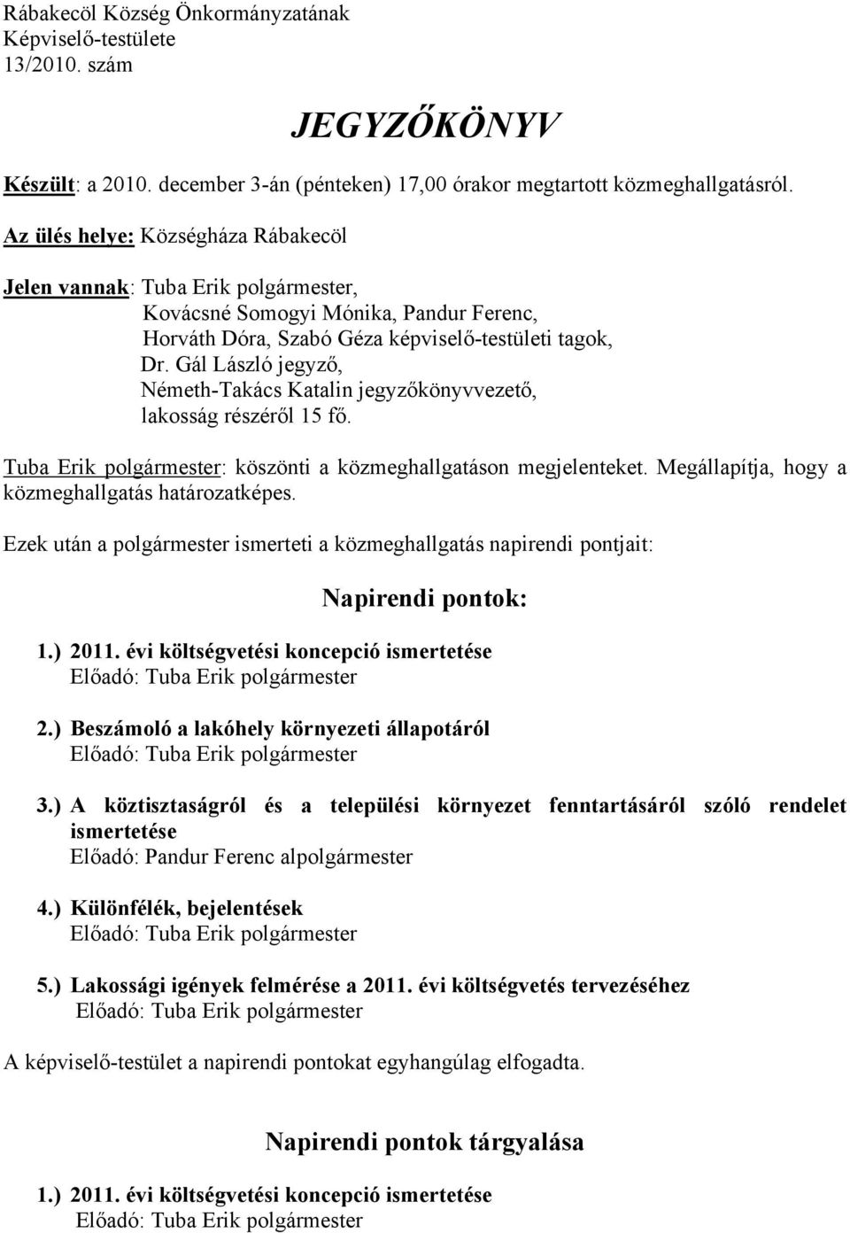 Gál László jegyző, Németh-Takács Katalin jegyzőkönyvvezető, lakosság részéről 15 fő. Tuba Erik polgármester: köszönti a közmeghallgatáson megjelenteket.