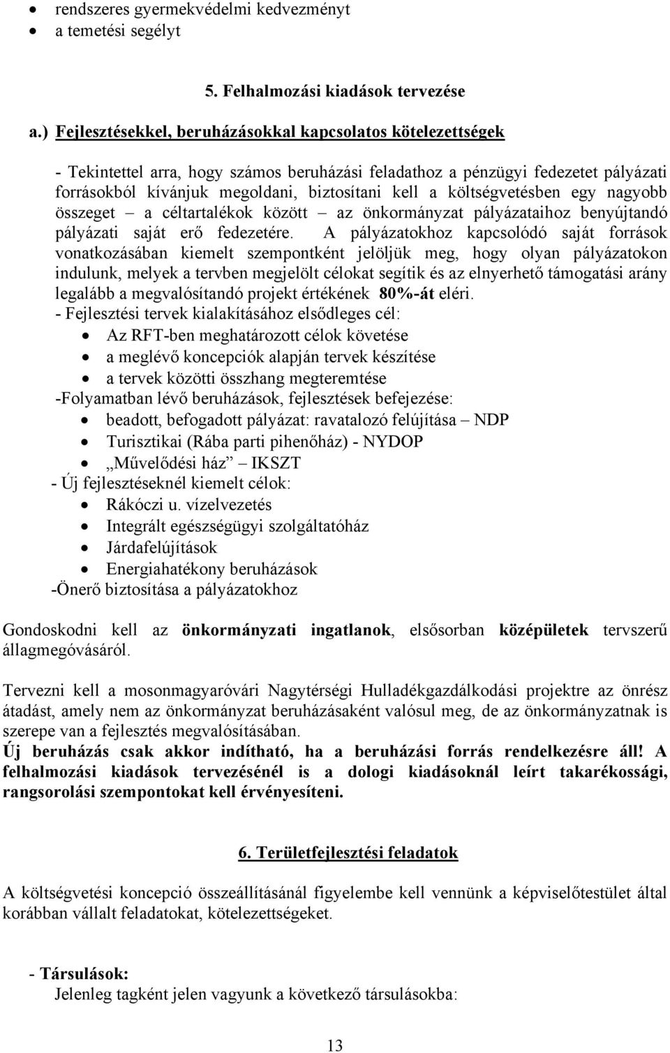 költségvetésben egy nagyobb összeget a céltartalékok között az önkormányzat pályázataihoz benyújtandó pályázati saját erő fedezetére.