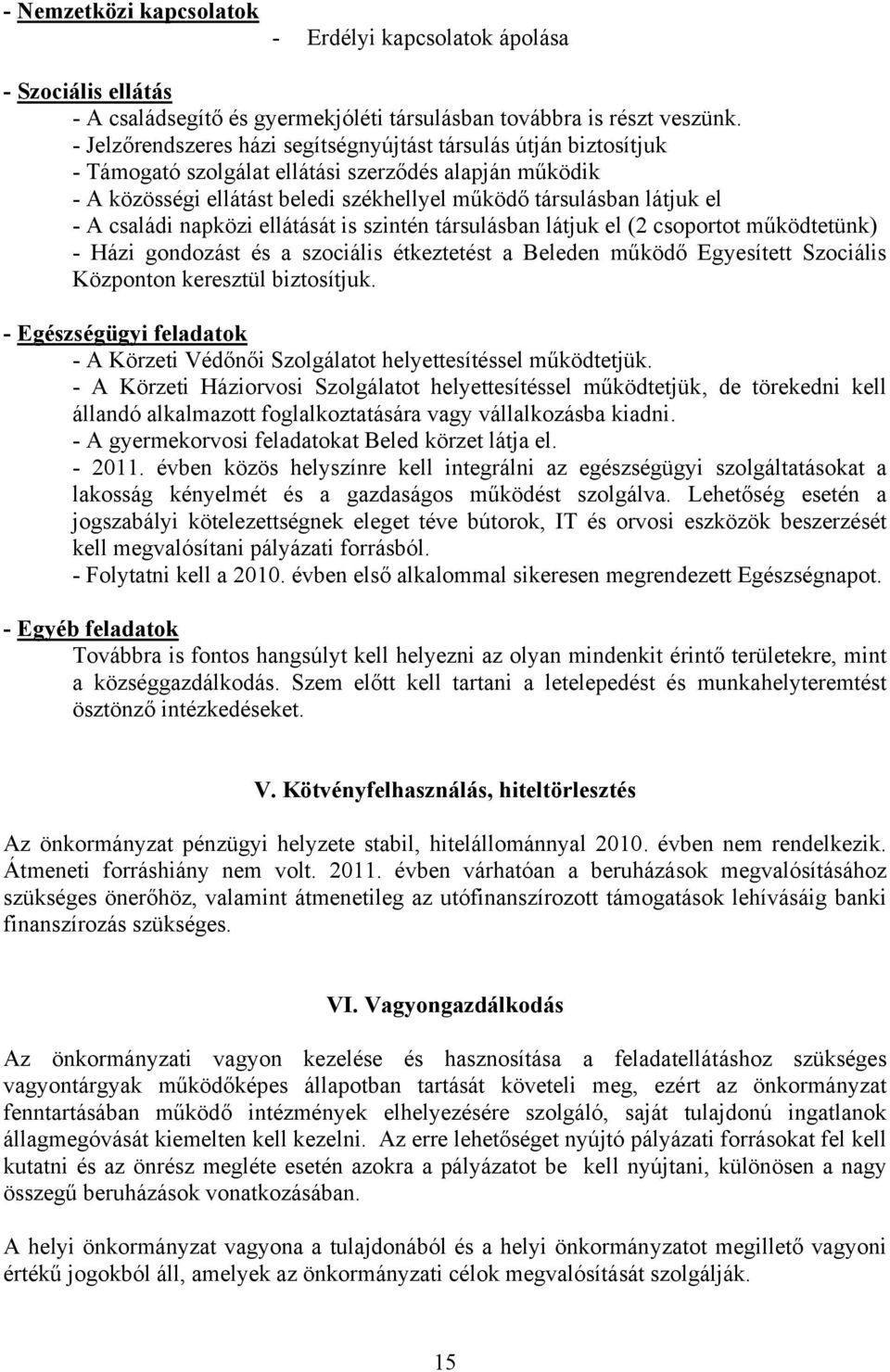 családi napközi ellátását is szintén társulásban látjuk el (2 csoportot működtetünk) - Házi gondozást és a szociális étkeztetést a Beleden működő Egyesített Szociális Központon keresztül biztosítjuk.