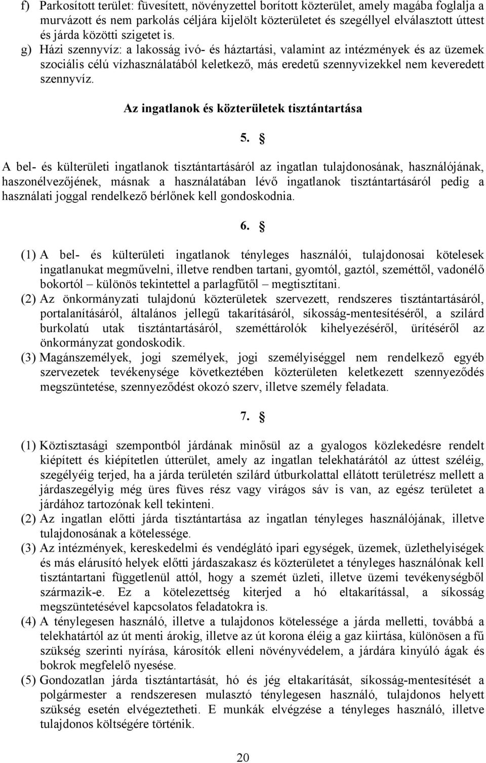 g) Házi szennyvíz: a lakosság ivó- és háztartási, valamint az intézmények és az üzemek szociális célú vízhasználatából keletkező, más eredetű szennyvizekkel nem keveredett szennyvíz.