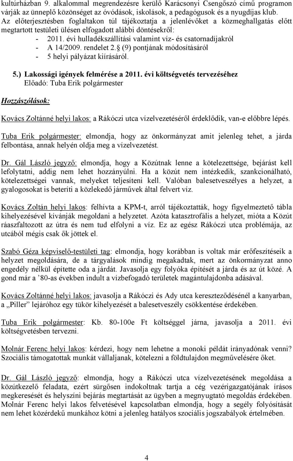 évi hulladékszállítási valamint víz- és csatornadíjakról - A 14/2009. rendelet 2. (9) pontjának módosításáról - 5 helyi pályázat kiírásáról. 5.) Lakossági igények felmérése a 2011.