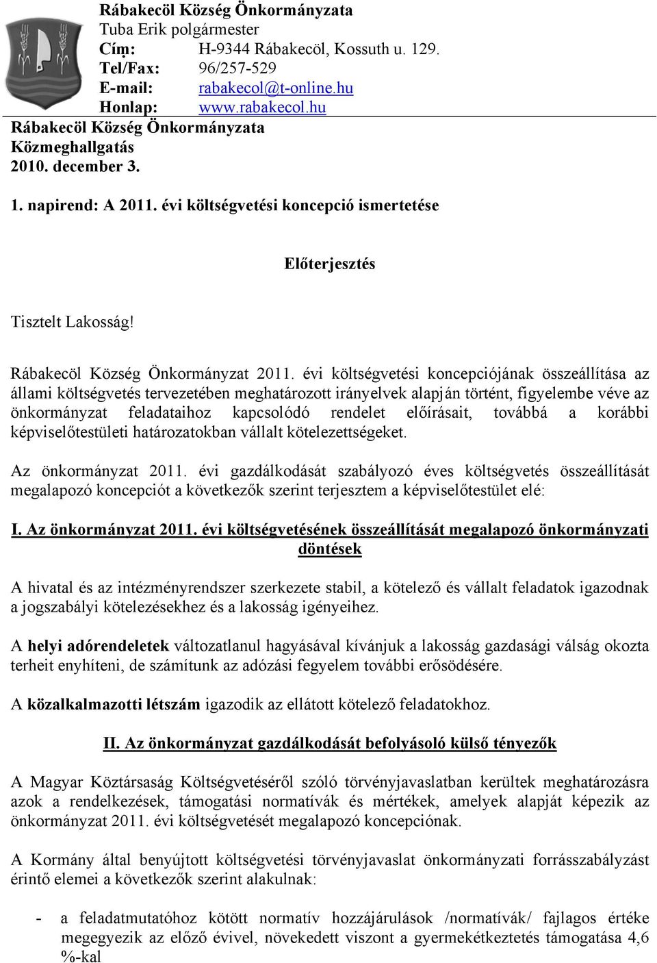 évi költségvetési koncepciójának összeállítása az állami költségvetés tervezetében meghatározott irányelvek alapján történt, figyelembe véve az önkormányzat feladataihoz kapcsolódó rendelet