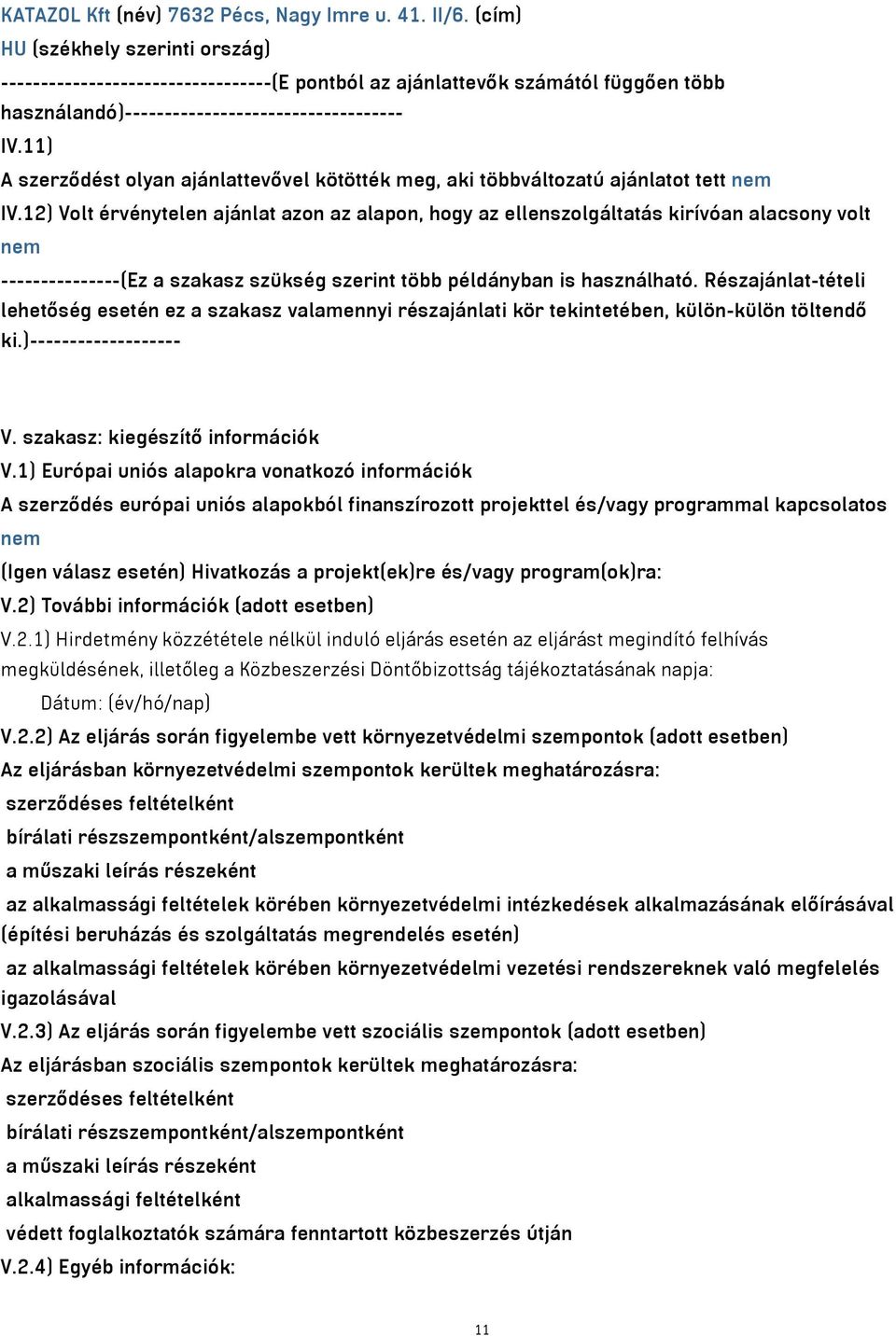 11) A szerződést olyan ajánlattevővel kötötték meg, aki többváltozatú ajánlatot tett nem IV.