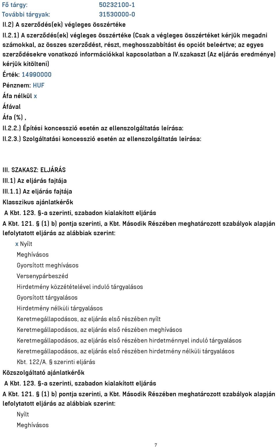 részt, meghosszabbítást és opciót beleértve; az egyes szerződésekre vonatkozó információkkal kapcsolatban a IV.