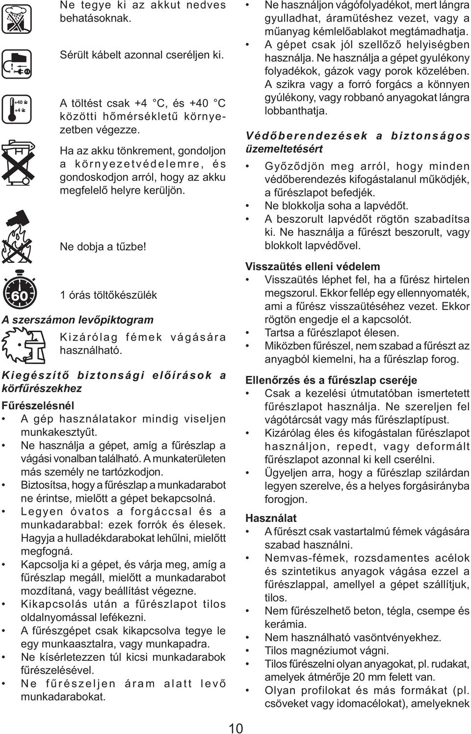 1 órás töltőkészülék A szerszámon levőpiktogram Kizárólag fémek vágására használható. Kiegészítő biztonsági előírások a körfűrészekhez Fűrészelésnél A gép használatakor mindig viseljen munkakesztyűt.