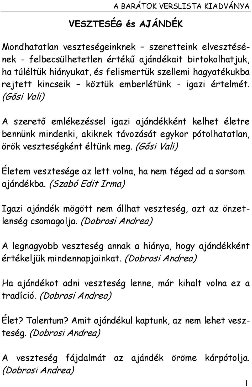 (Gősi Vali) A szerető emlékezéssel igazi ajándékként kelhet életre bennünk mindenki, akiknek távozását egykor pótolhatatlan, örök veszteségként éltünk meg.