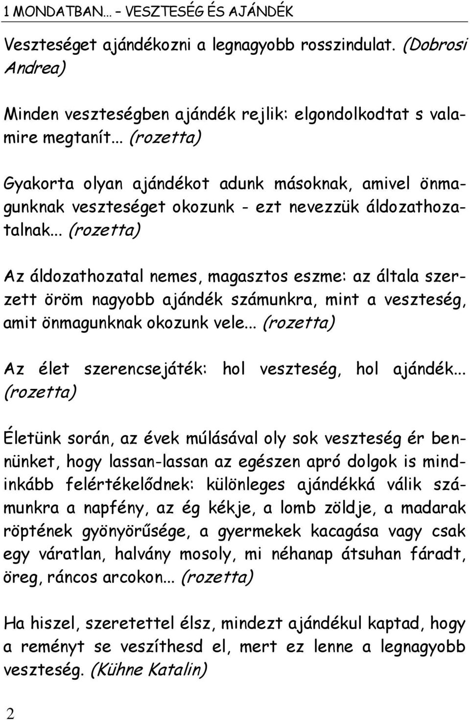 .. (rozetta) Az áldozathozatal nemes, magasztos eszme: az általa szerzett öröm nagyobb ajándék számunkra, mint a veszteség, amit önmagunknak okozunk vele.