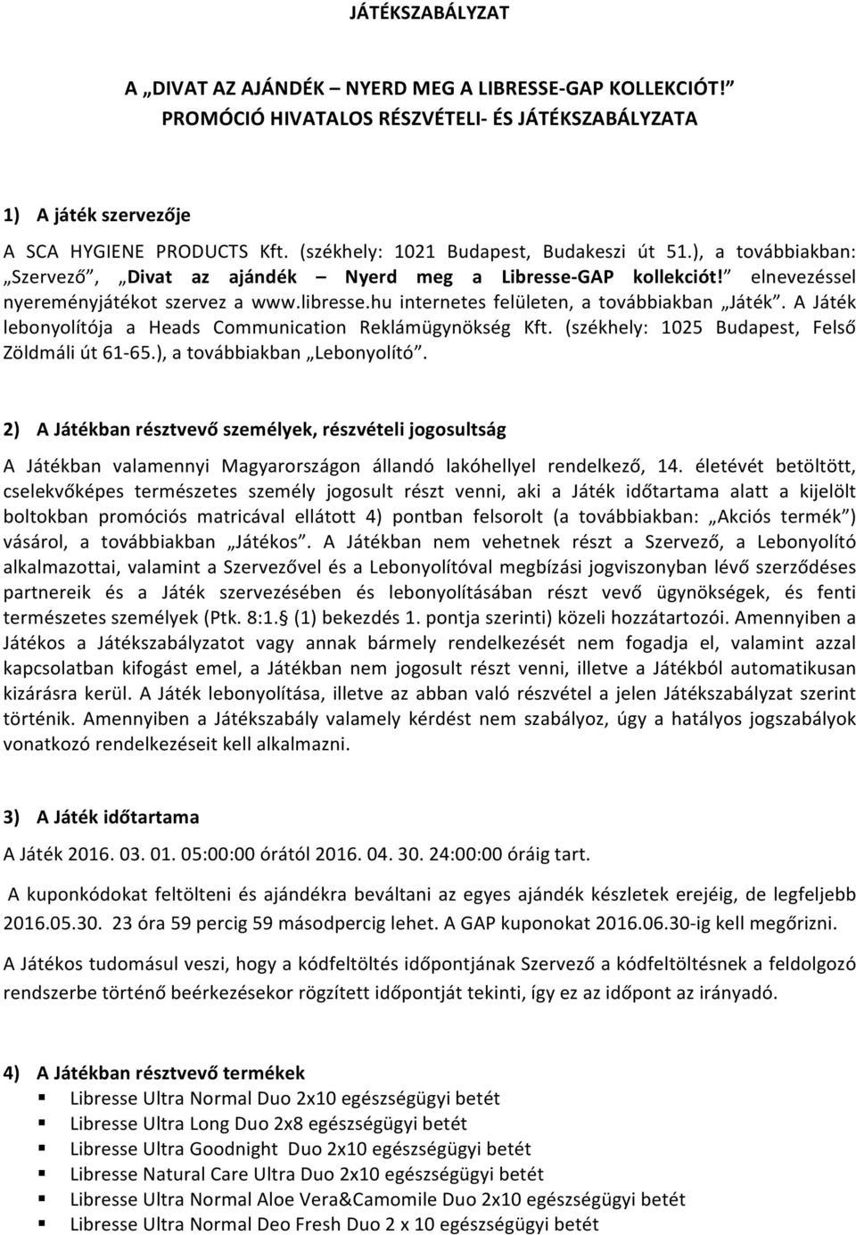 hu internetes felületen, a továbbiakban Játék. A Játék lebonyolítója a Heads Communication Reklámügynökség Kft. (székhely: 1025 Budapest, Felső Zöldmáli út 61-65.), a továbbiakban Lebonyolító.