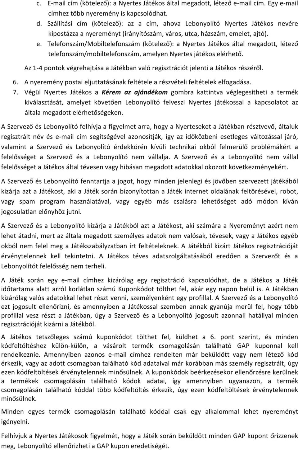 elet, ajtó). e. Telefonszám/Mobiltelefonszám (kötelező): a Nyertes Játékos által megadott, létező telefonszám/mobiltelefonszám, amelyen Nyertes játékos elérhető.