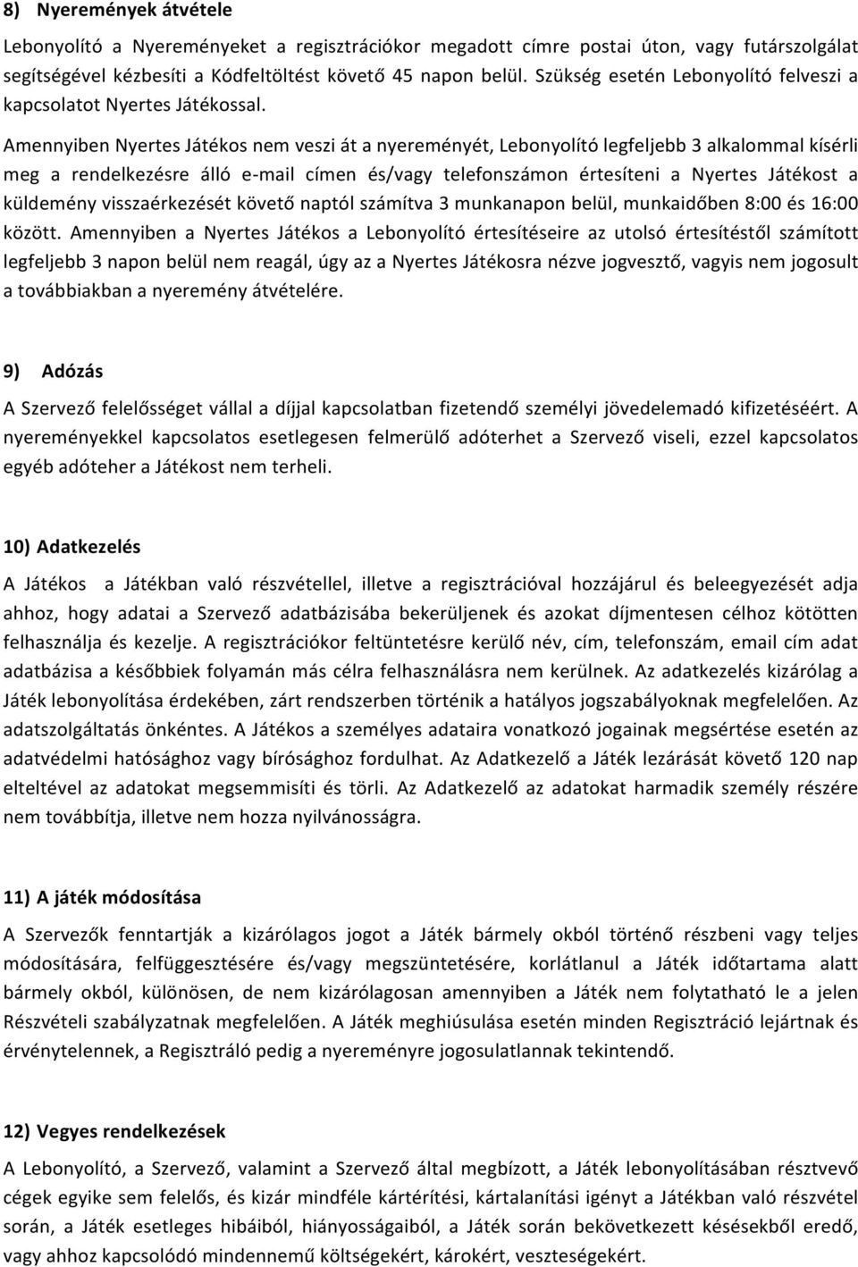 Amennyiben Nyertes Játékos nem veszi át a nyereményét, Lebonyolító legfeljebb 3 alkalommal kísérli meg a rendelkezésre álló e-mail címen és/vagy telefonszámon értesíteni a Nyertes Játékost a