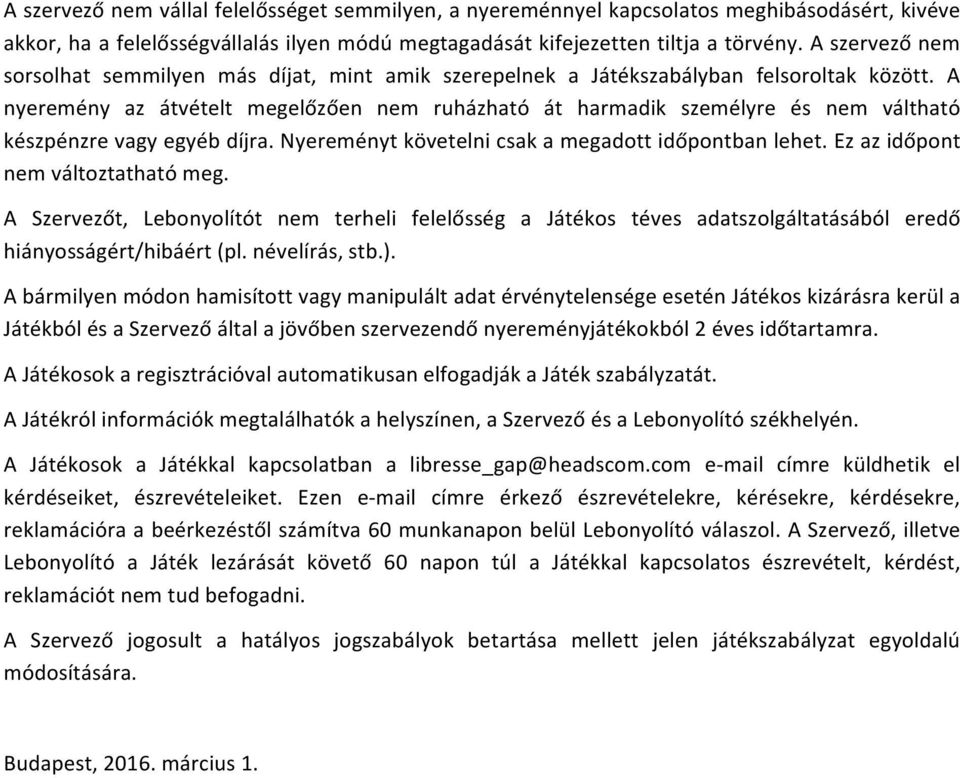 A nyeremény az átvételt megelőzően nem ruházható át harmadik személyre és nem váltható készpénzre vagy egyéb díjra. Nyereményt követelni csak a megadott időpontban lehet.