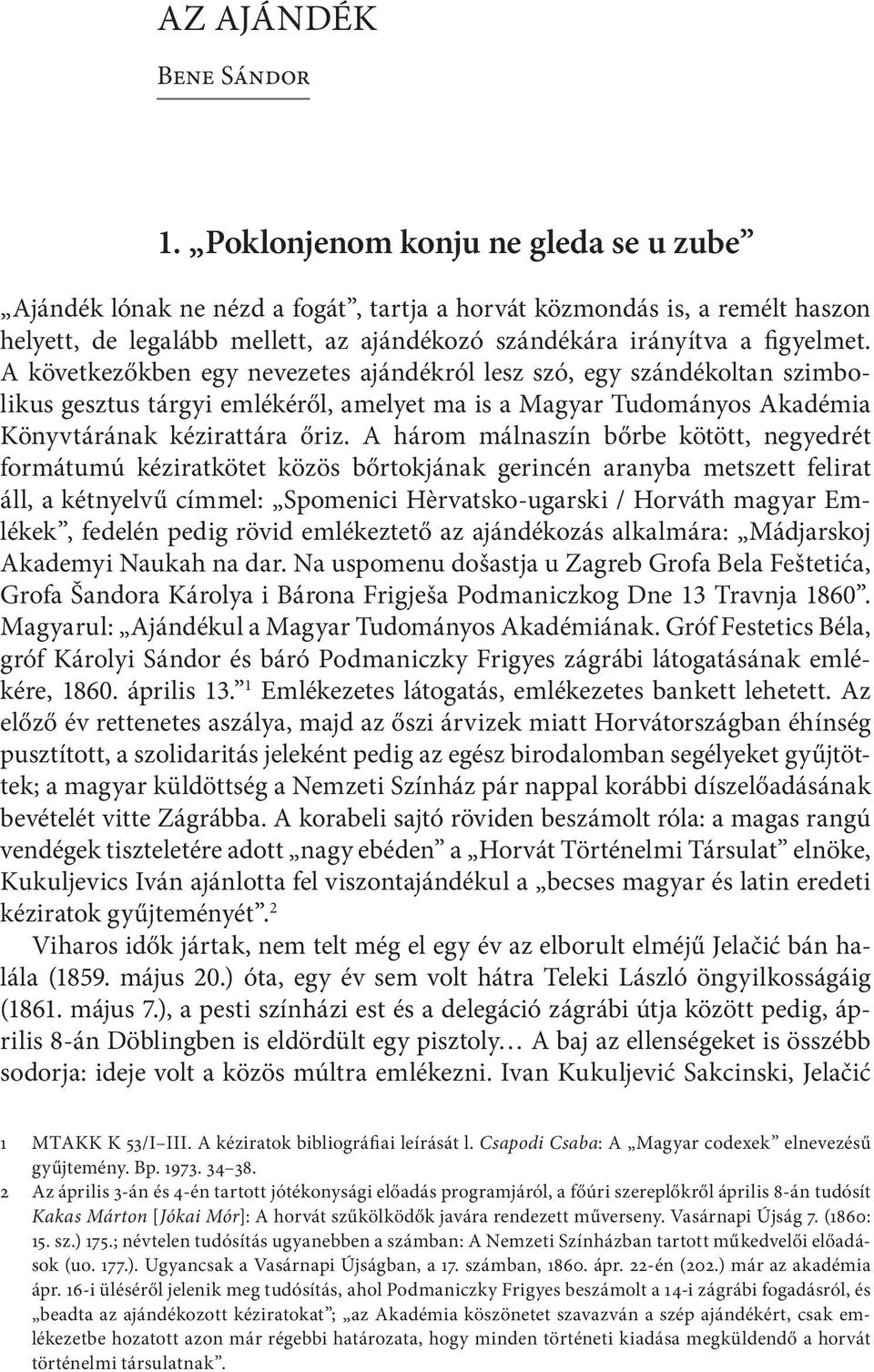 A következőkben egy nevezetes ajándékról lesz szó, egy szándékoltan szimbolikus gesztus tárgyi emlékéről, amelyet ma is a Magyar Tudományos Akadémia Könyvtárának kézirattára őriz.