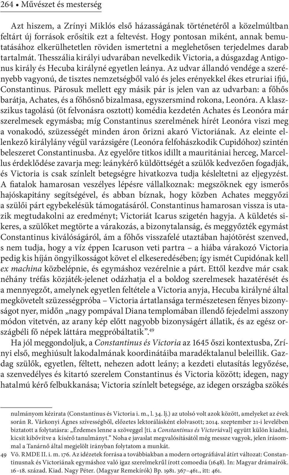 Thesszália királyi udvarában nevelkedik Victoria, a dúsgazdag Antigonus király és Hecuba királyné egyetlen leánya.