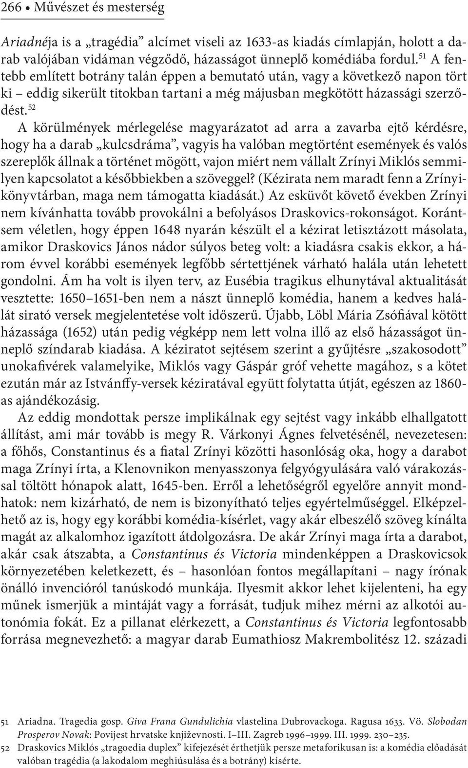 52 A körülmények mérlegelése magyarázatot ad arra a zavarba ejtő kérdésre, hogy ha a darab kulcsdráma, vagyis ha valóban megtörtént események és valós szereplők állnak a történet mögött, vajon miért