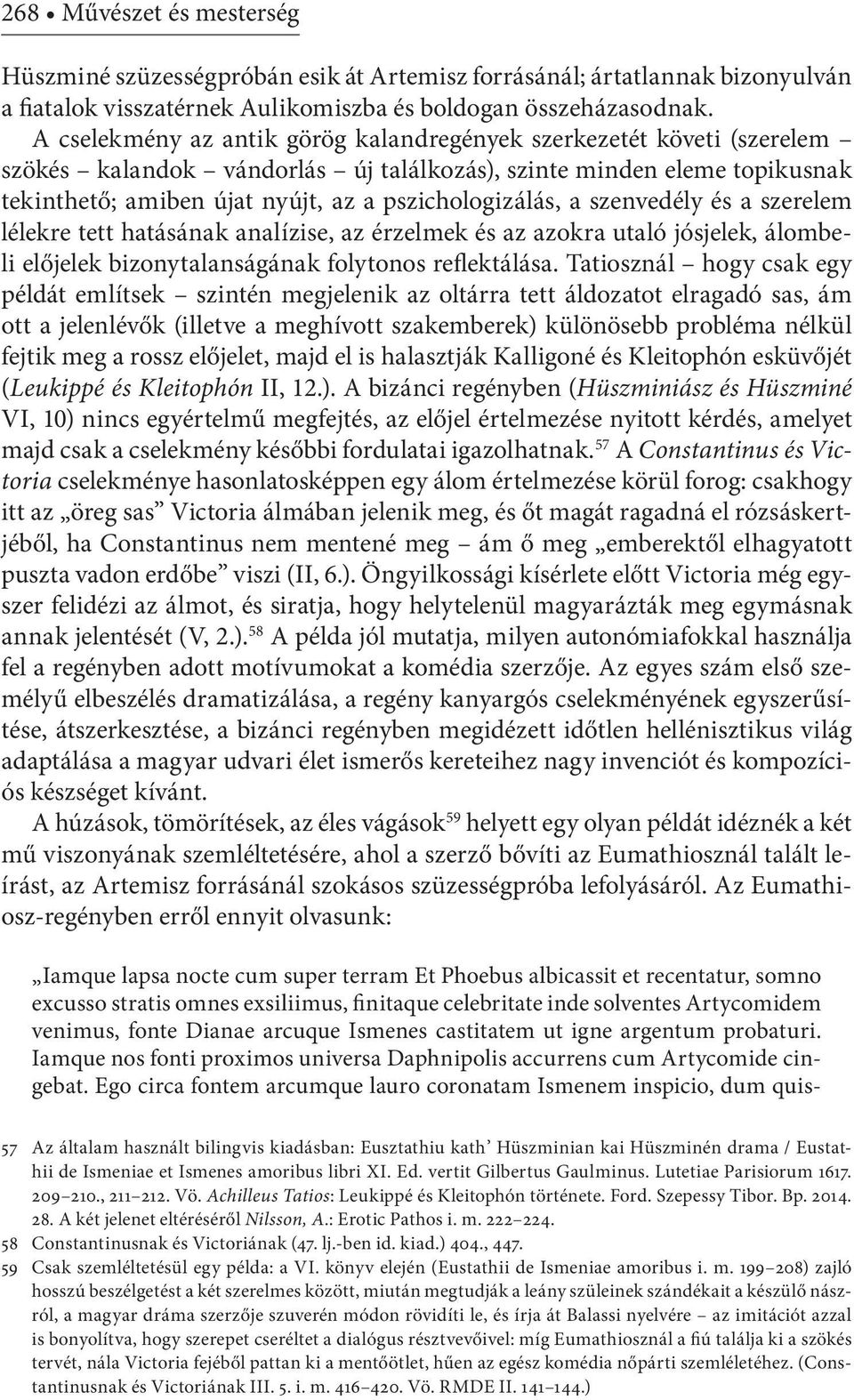 a szenvedély és a szerelem lélekre tett hatásának analízise, az érzelmek és az azokra utaló jósjelek, álombeli előjelek bizonytalanságának folytonos reflektálása.