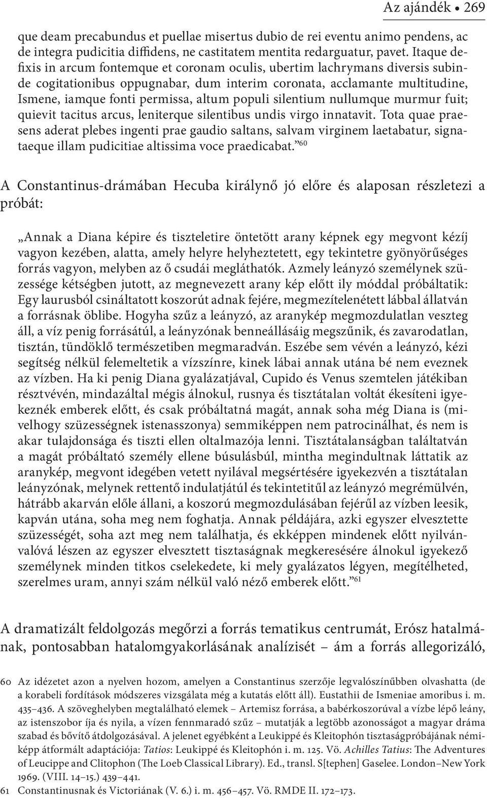 populi silentium nullumque murmur fuit; quievit tacitus arcus, leniterque silentibus undis virgo innatavit.