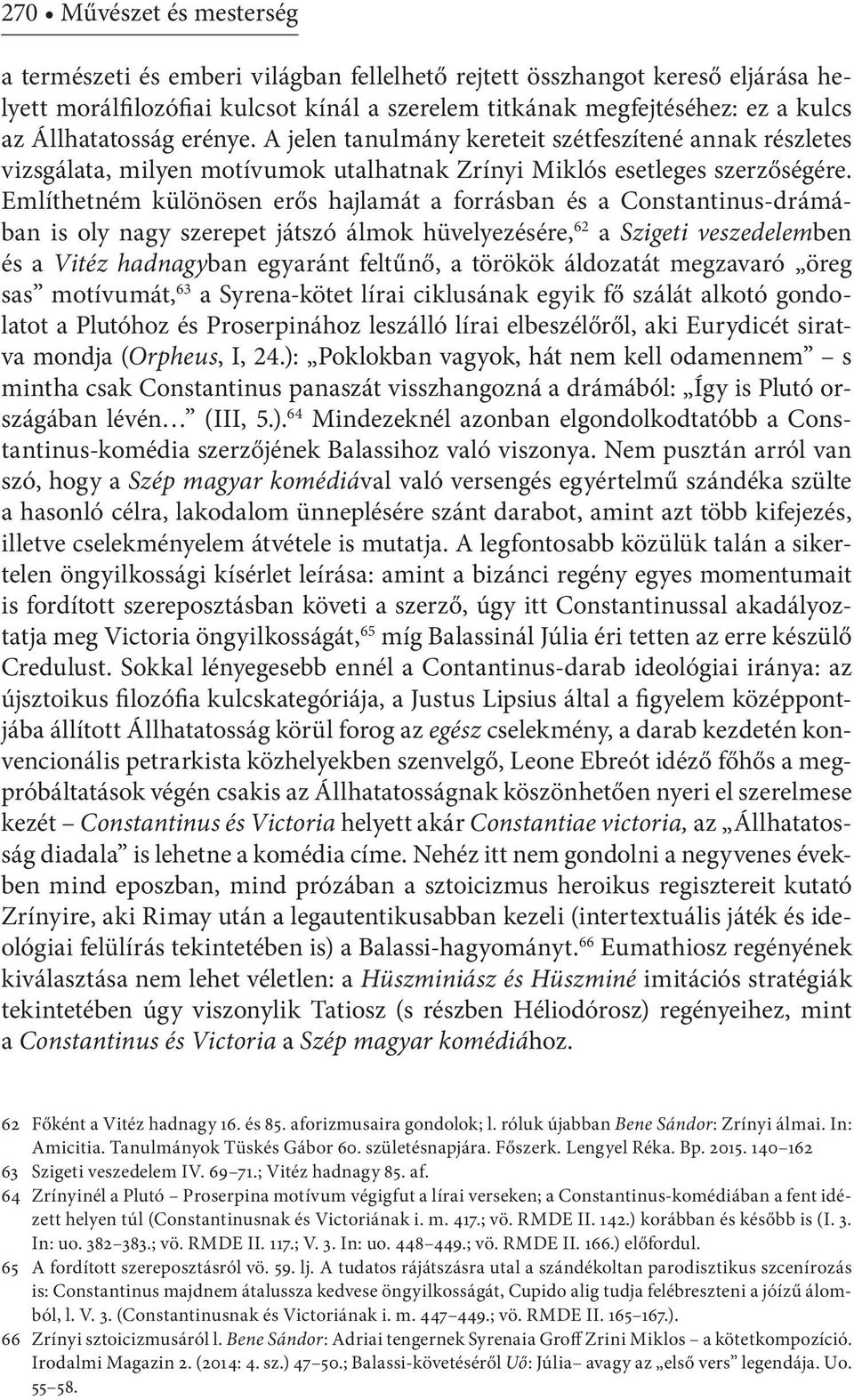 Említhetném különösen erős hajlamát a forrásban és a Constantinus-drámában is oly nagy szerepet játszó álmok hüvelyezésére, 62 a Szigeti veszedelemben és a Vitéz hadnagyban egyaránt feltűnő, a