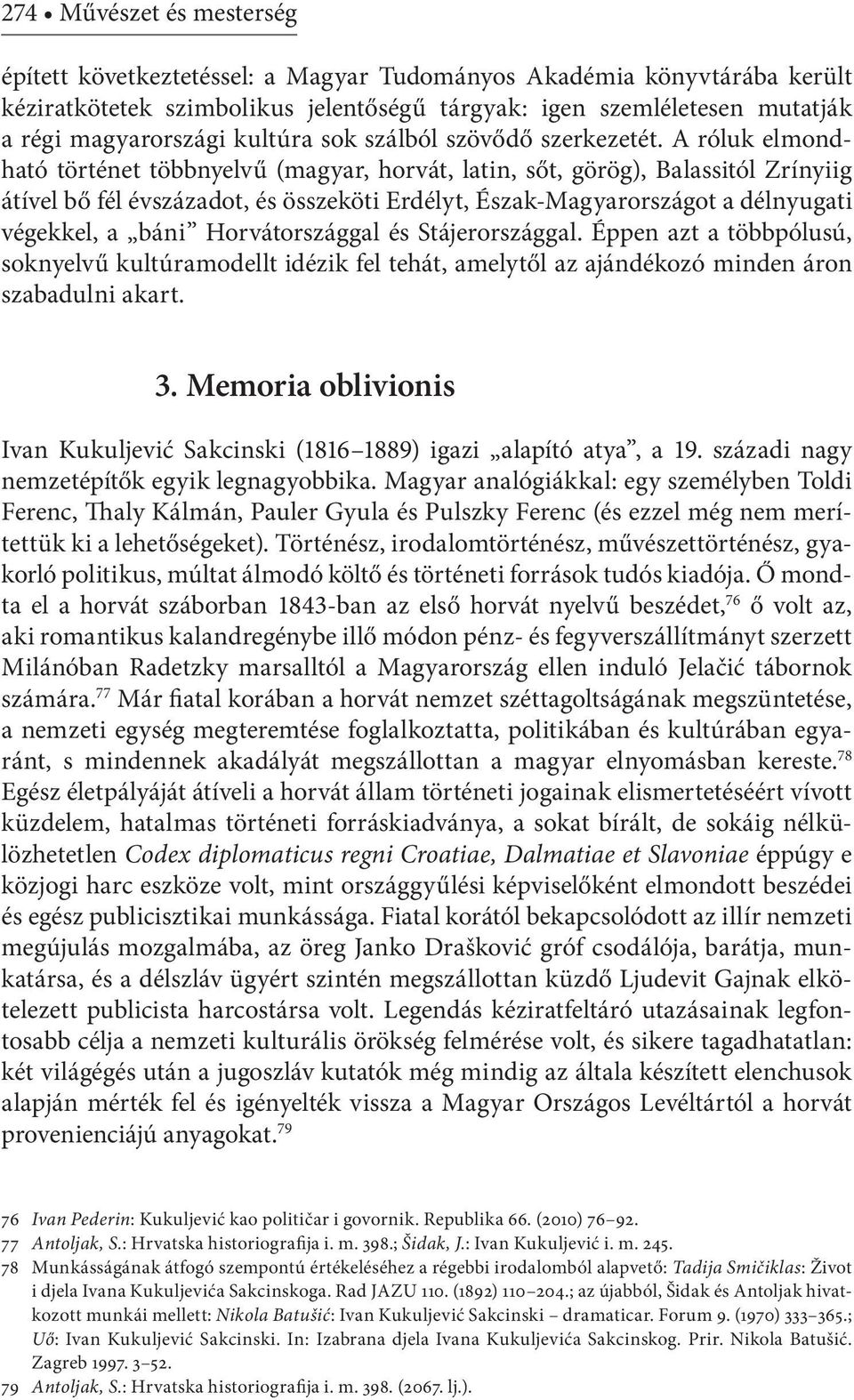 A róluk elmondható történet többnyelvű (magyar, horvát, latin, sőt, görög), Balassitól Zrínyiig átível bő fél évszázadot, és összeköti Erdélyt, Észak-Magyarországot a délnyugati végekkel, a báni