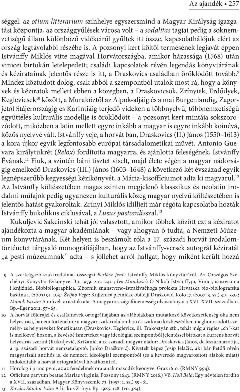A pozsonyi kert költői termésének legjavát éppen Istvánffy Miklós vitte magával Horvátországba, amikor házassága (1568) után vinicei birtokán letelepedett; családi kapcsolatok révén legendás