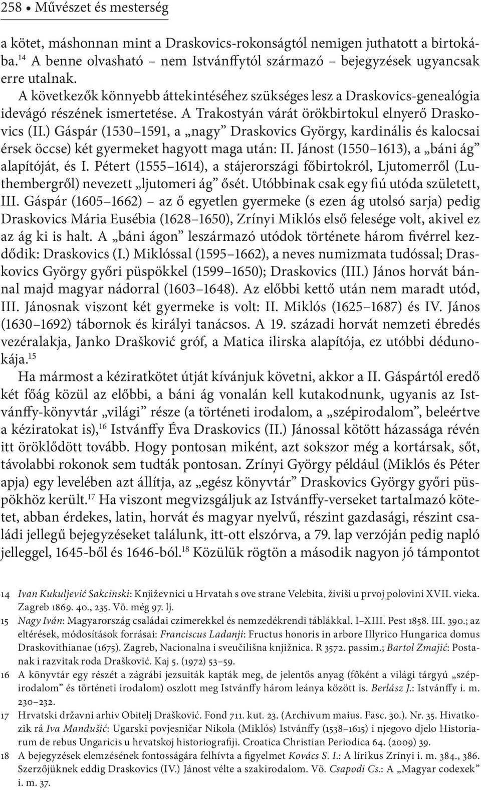) Gáspár (1530 1591, a nagy Draskovics György, kardinális és kalocsai érsek öccse) két gyermeket hagyott maga után: II. Jánost (1550 1613), a báni ág alapítóját, és I.
