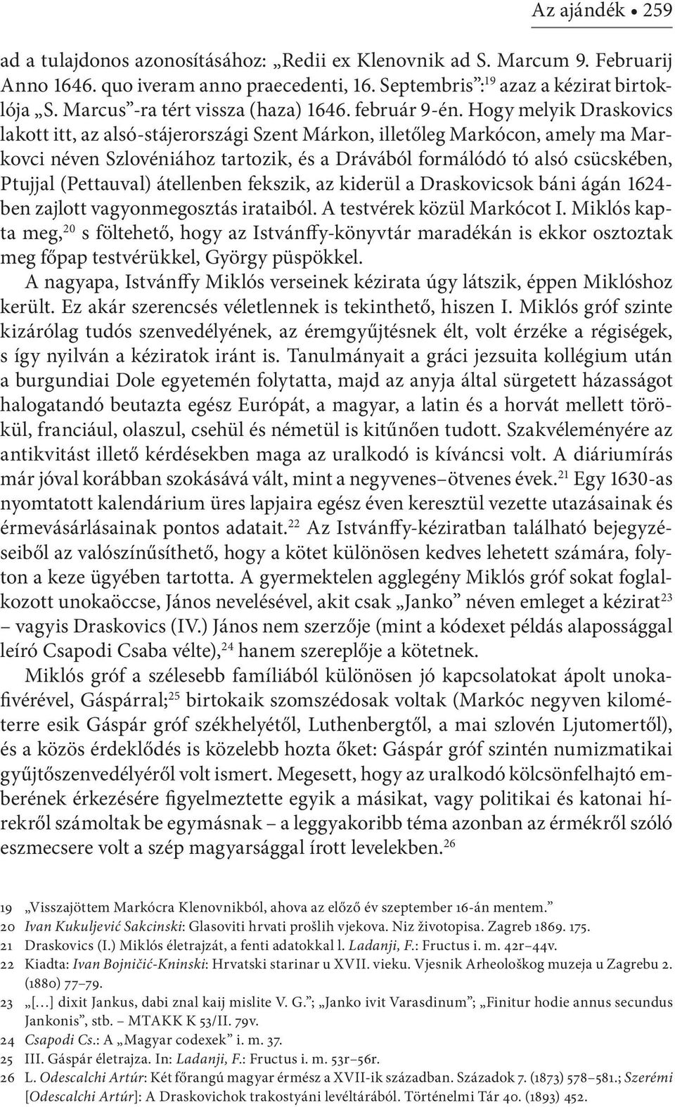 Hogy melyik Draskovics lakott itt, az alsó-stájerországi Szent Márkon, illetőleg Markócon, amely ma Markovci néven Szlovéniához tartozik, és a Drávából formálódó tó alsó csücskében, Ptujjal