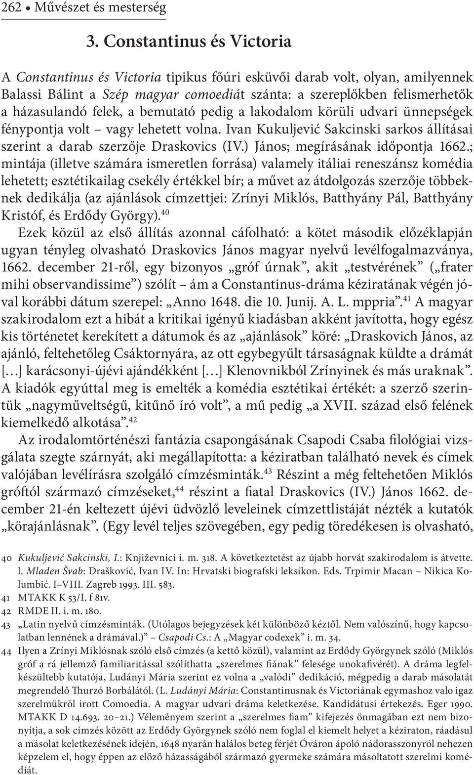 felek, a bemutató pedig a lakodalom körüli udvari ünnepségek fénypontja volt vagy lehetett volna. Ivan Kukuljević Sakcinski sarkos állításai szerint a darab szerzője Draskovics (IV.