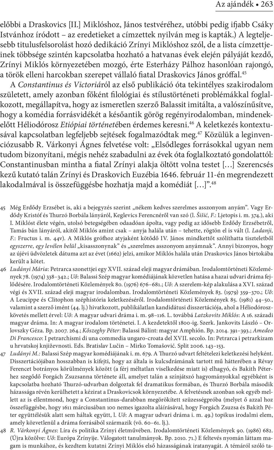 környezetében mozgó, érte Esterházy Pálhoz hasonlóan rajongó, a török elleni harcokban szerepet vállaló fiatal Draskovics János gróffal.