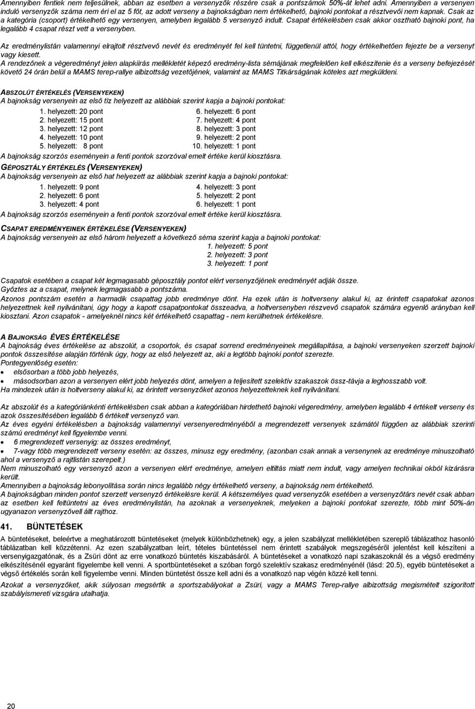 Csak az a kategória (csoport) értékelhető egy versenyen, amelyben legalább 5 versenyző indult. Csapat értékelésben csak akkor osztható bajnoki pont, ha legalább 4 csapat részt vett a versenyben.