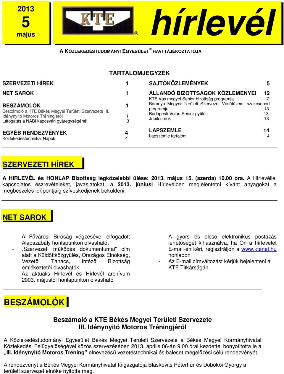 KTE Vas megyei Senior bizottság programja 12 Baranya Megyei Területi Szervezet Vasútüzemi szakcsoport programja 13 Budapesti Volán Senior gyűlés 13 Jubileumok 13 LAPSZEMLE 14 Lapszemle tartalom 14