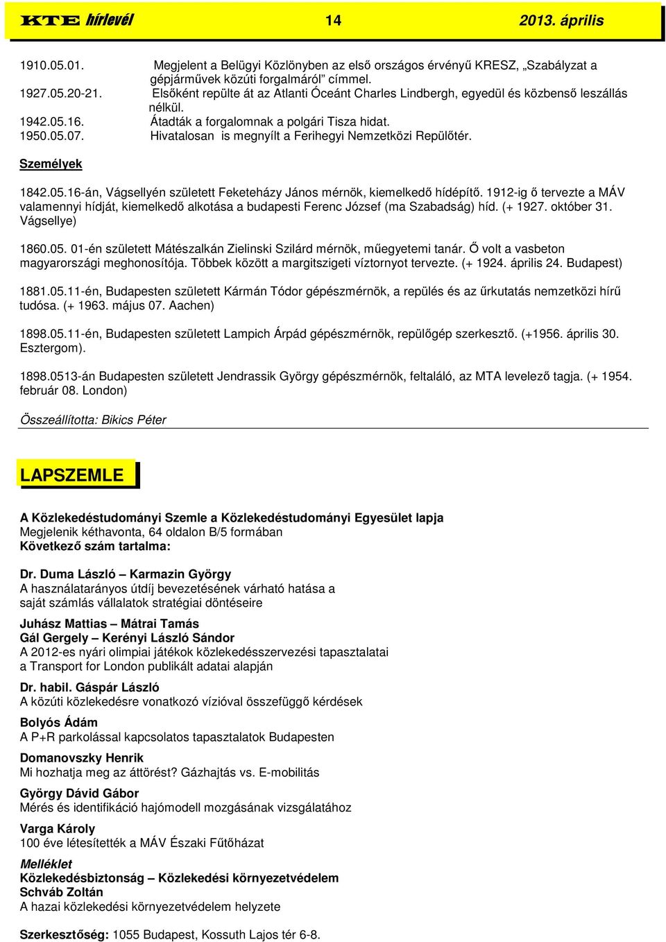 Hivatalosan is megnyílt a Ferihegyi Nemzetközi Repülőtér. Személyek 1842.05.16-án, Vágsellyén született Feketeházy János mérnök, kiemelkedő hídépítő.