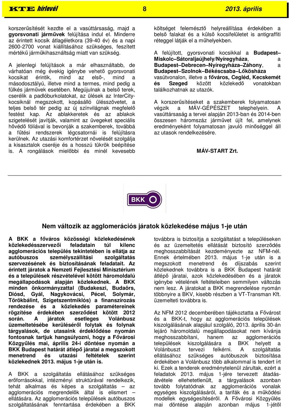 A jelenlegi felújítások a már elhasználtabb, de várhatóan még évekig igénybe vehető gyorsvonati kocsikat érintik, mind az első-, mind a másodosztályú, illetve mind a termes, mind pedig a fülkés