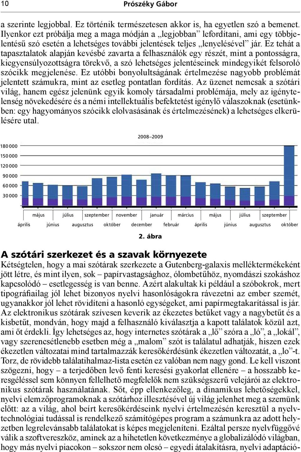 Ez tehát a tapasztalatok alapján kevésbé zavarta a felhasználók egy részét, mint a pontosságra, kiegyensúlyozottságra törekvő, a szó lehetséges jelentéseinek mindegyikét felsoroló szócikk megjelenése.