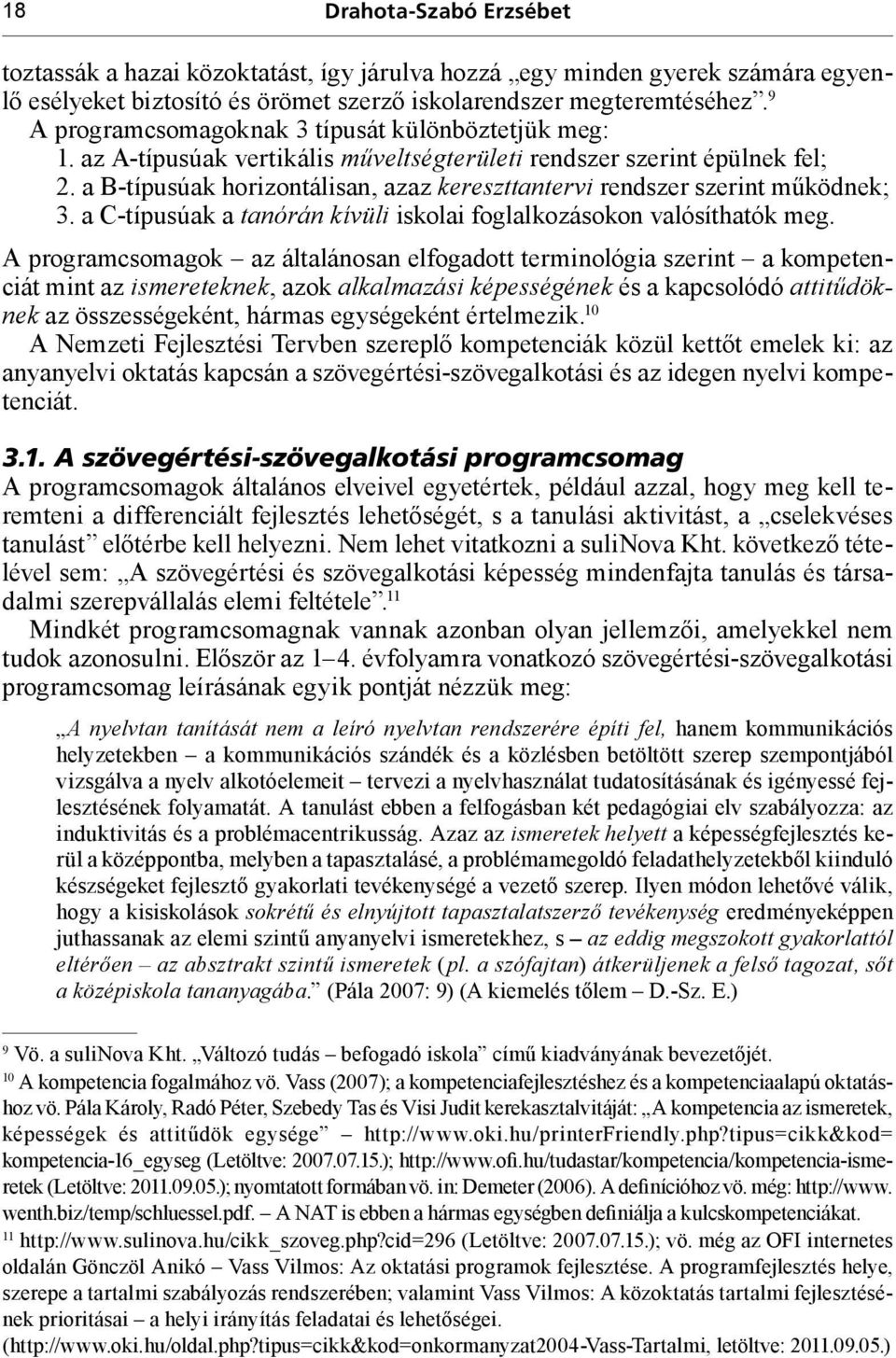 a B-típusúak horizontálisan, azaz kereszttantervi rendszer szerint működnek; 3. a C-típusúak a tanórán kívüli iskolai foglalkozásokon valósíthatók meg.