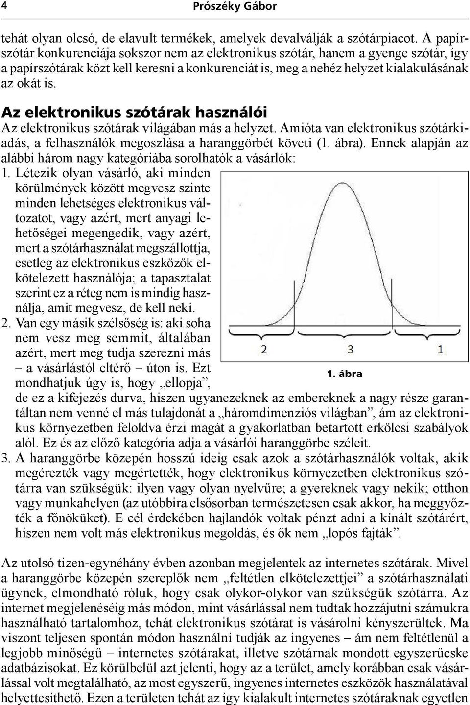 Az elektronikus szótárak használói Az elektronikus szótárak világában más a helyzet. Amióta van elektronikus szótárkiadás, a felhasználók megoszlása a haranggörbét követi (1. ábra).