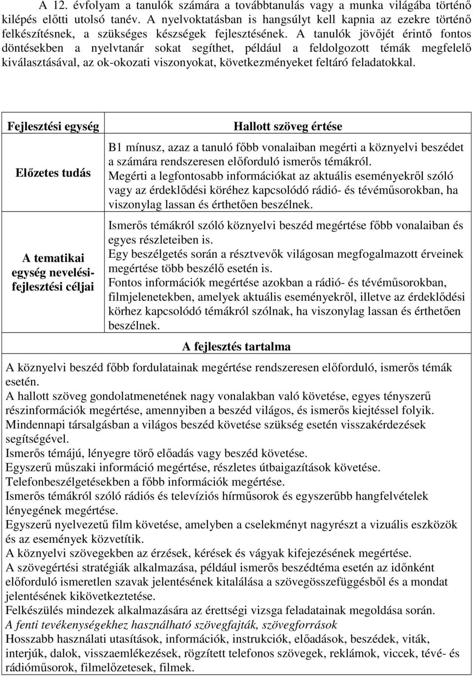 A tanulók jövőjét érintő fontos döntésekben a nyelvtanár sokat segíthet, például a feldolgozott témák megfelelő kiválasztásával, az ok-okozati viszonyokat, következményeket feltáró feladatokkal.