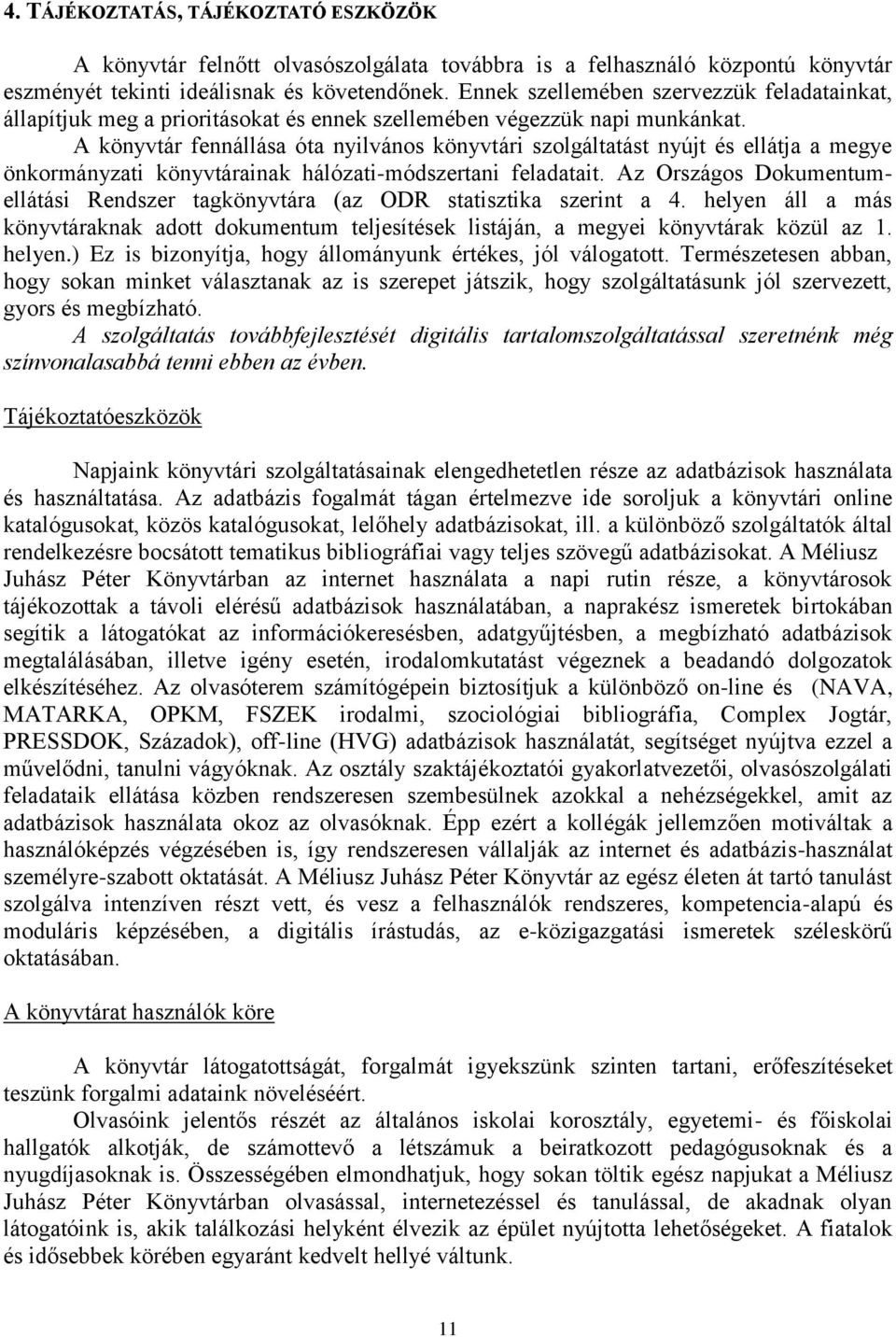 A könyvtár fennállása óta nyilvános könyvtári szolgáltatást nyújt és ellátja a megye önkormányzati könyvtárainak hálózati-módszertani feladatait.