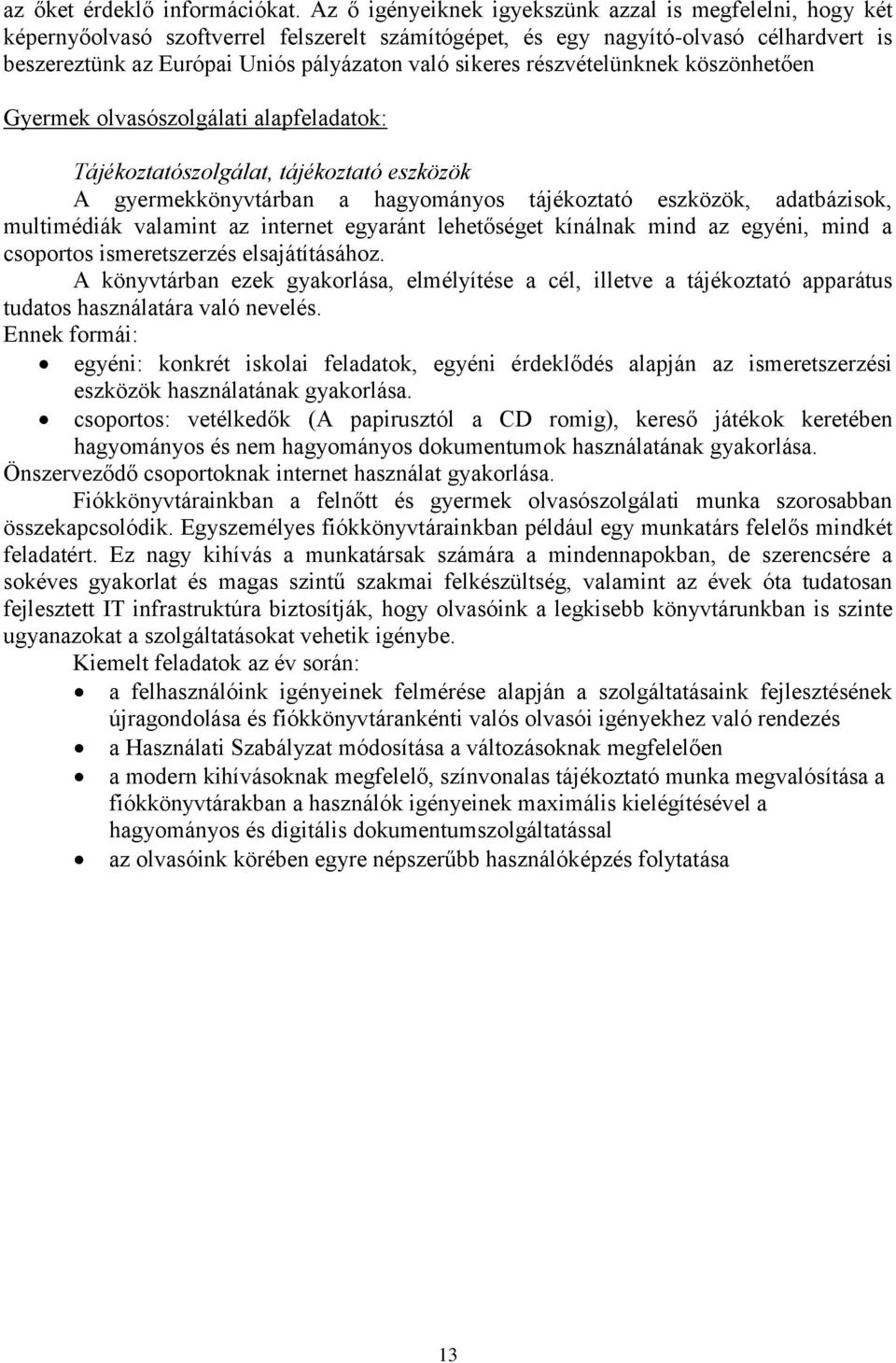 sikeres részvételünknek köszönhetően Gyermek olvasószolgálati alapfeladatok: Tájékoztatószolgálat, tájékoztató eszközök A gyermekkönyvtárban a hagyományos tájékoztató eszközök, adatbázisok,