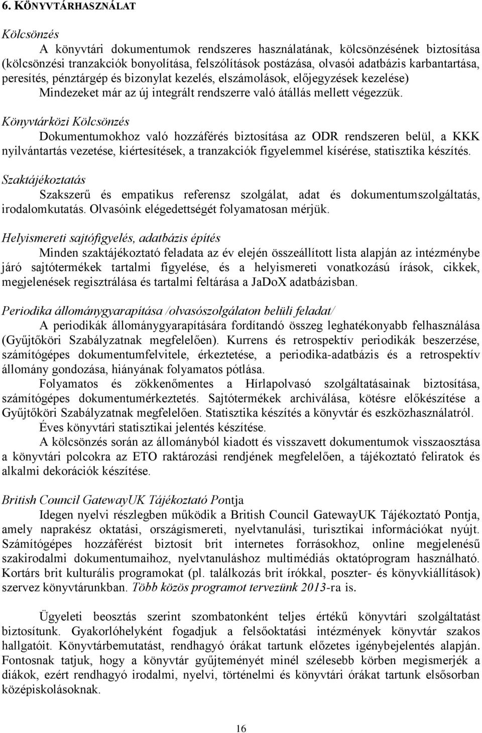 Könyvtárközi Kölcsönzés Dokumentumokhoz való hozzáférés biztosítása az ODR rendszeren belül, a KKK nyilvántartás vezetése, kiértesítések, a tranzakciók figyelemmel kísérése, statisztika készítés.