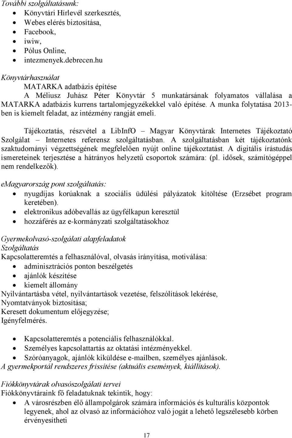 A munka folytatása 2013- ben is kiemelt feladat, az intézmény rangját emeli. Tájékoztatás, részvétel a LibInfO Magyar Könyvtárak Internetes Tájékoztató Szolgálat Internetes referensz szolgáltatásban.