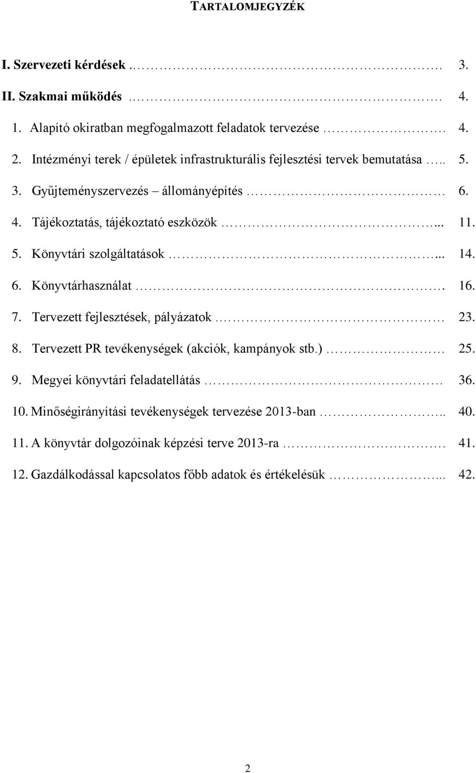 .. 14. 6. Könyvtárhasználat. 16. 7. Tervezett fejlesztések, pályázatok. 23. 8. Tervezett PR tevékenységek (akciók, kampányok stb.) 25. 9.